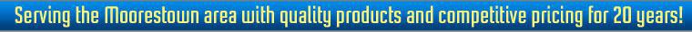 Serving the Moorestown area with quality products and competitive pricing for 20 years!