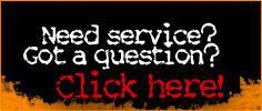 Need service? Got a question? Click here!