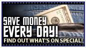 Save money every day! Find out what's on special!
