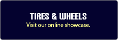Tires & Wheels: Visit our online showcase.