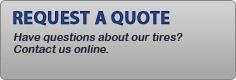 Request a Quote - Have questions about tires? Contact us online.