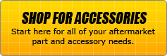 Shop for Accessories: Start here for all of your aftermarket part and accessory needs.