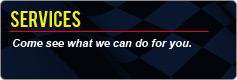 Services: Come see what we can do for you.