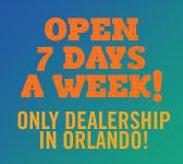 Open 7 Days a Week! Only Dealership in Orlando!