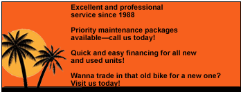 Excellent and professional service since 1988. Priority maintenance packages available-call us today! Quick and easy financing for all new and used units! Wanna trade your old bike for a new one? Visit us today!