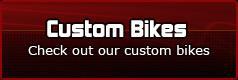 Custom Bikes - Check out our custom bikes
