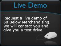 Request a live demo of 50 Below Merchandising. We will contact you and give you a test drive.