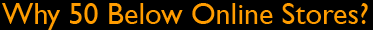 Why 50 Below Online Stores?