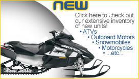 New - Click here to check out our extensive inventory of new units! ATVs, outboard motors, snowmobiles, motorcycles, etc.