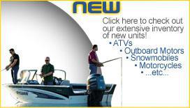 New - Click here to check out our extensive inventory of new units! ATVs, outboard motors, snowmobiles, motorcycles, etc.