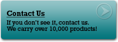 Contact Us: If you don't see it, contact us. We carry over 10,000 products!