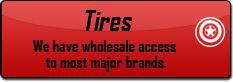 Tires: We have wholesale access to most major brands.