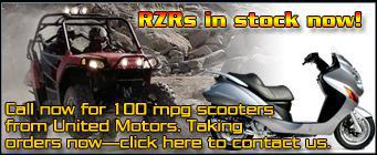 RZRs in stock now! Call now for 100 mpg scooters from United Motors. Taking orders now—click here to contact us.