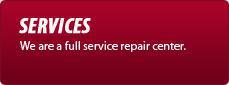 Services: We are a full service repair center.