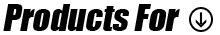 Products For:
