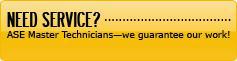 Need service? With ASE Master Technicians, we guarantee our work!