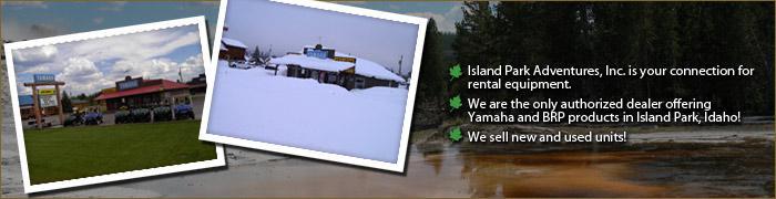 Island Park Adventures, Inc. is your connection for rental equipment. We are the only authorized dealer offering Yamaha and BRP products in Island Park, Idaho! We sell new and used units!