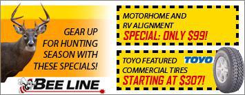 Gear up for hunting season with these specials! Motorhome and RV alignment Special: Only $99! Toyo featured commercial tires starting at $307!