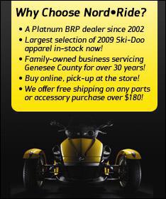 Why choose Nord•Ride? A Platinum BRP dealer since 2002. Largest selection of 2009 Ski-Doo apparel in-stock now! Family-owned business servicing Genesee County for over 30 years! Buy online, pick-up at the store! We offer free shipping on any parts or accessory purchase over $180.