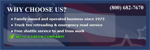 Why choose us? Family owned and operated business since 1973. Truck tire retreading & emergency road service. Free shuttle service to and from work.