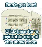 Don�t get lost! Click here for a printable map of the show floor.
