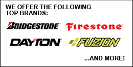 We offer the following top brands: Bridgestone, Firestone, Dayton, Fuzion, and more!