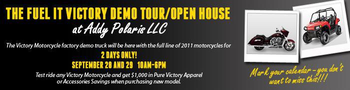 The fuel it victory demo tour/open house at Addy Polaris LLC. Victory Factory Truck will be here with the full line of 2011 Victory Demo Motorcycles!