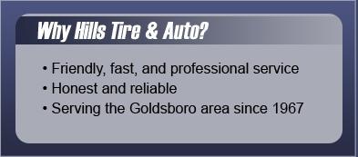 Why Hills Tire & Auto? Friendly, fast, and professional service. Honest and reliable. Serving the Goldsboro area since 1967.