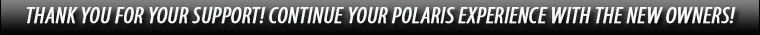 Thank you for your support! Continue your Polaris experience with the new owners!