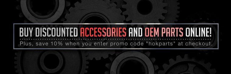 Buy discounted accessories and OEM parts online! Plus, save 10% when you enter promo code ''hokparts'' at checkout. Click here to start shopping!