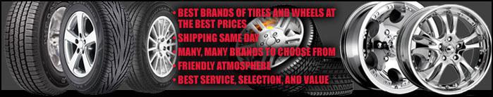 Best brands of tires and wheels at the best prices. Shipping same day. Many many brands to choose from. Friendly atmosphere. Best service, selection, and value.