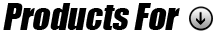 Products For: