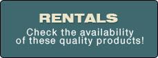 Rentals - Check the availability of these quality products!