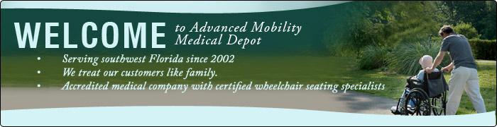 Welcome to Advanced Mobility Medical Depot. Serving Southwest Florida since 2002. We treat our customers like family. Medical accredited company with certified wheelchair seating specialists.
