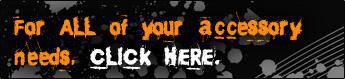 For ALL of your accessory needs, CLICK HERE.