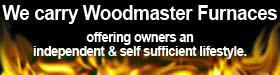 We carry Woodmaster Furnaces