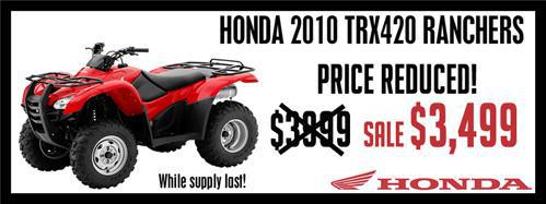 Honda 2010 TRX420 Ranchers. Price Reduced. Sale $3,499. While supply last!