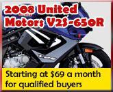 2008 United Motors V2S-650R starting at $69 a month for qualified buyers.
