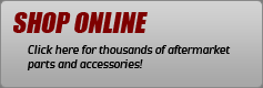 Shop Online: Click here for thousands of aftermarket parts and accessories!