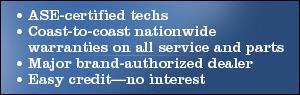 ASE-certified techs. Coast-to-coast nationwide warrenties on all service and parts. Major brand-authorized dealer. Easy credit—no interest.