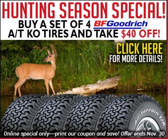Hunting season special! Buy a set of 4 BFGoodrich A/T KO tires and take $40 off! Online special only-print our coupon and save! Offer ends Nov. 30.