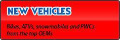 New Vehicles. Bikes, ATVs, snowmobiles and PWCs from the top OEMs