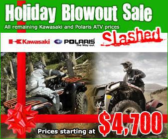 Holiday Blowout Sale: all remaining Kawasaki and Polaris ATV prices slashed! Prices starting at only $4,700.