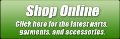 Shop Online: Click here for the latest parts, garments, and accessories.