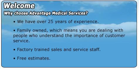 Welcome. Why choose Advantage Medical Services? We have over 25 years of experience. Family owned, which means you are dealing with people who understand the importance of customer service. Factory trained sales and service staff. Free estimates.