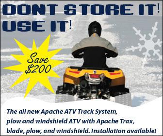 Don't store it! Use it! Save $200. The all new Apache ATV Track System, plow and windshield ATV with Apache Trax, blade, plow, and windshield. Installation available!