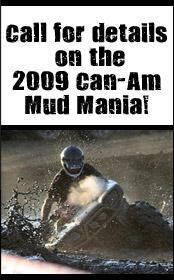 Call for details on the 2009 Can-Am Mud Mania!