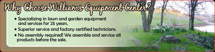 • Specializing in lawn and garden equipment and services for 25 years. • Superior service and factory certified technicians. • No assembly required! We assemble and service all products before the sale.