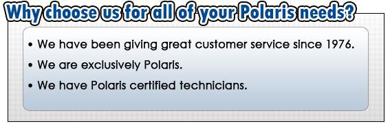 Why choose us for all of your Polaris needs? We have been giving great customer service since 1976. We are exclusively Polaris. We have Polaris certified technicians.