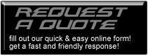 Request a quote. Fill out our quick & easy online form! Get a fast and friendly response!